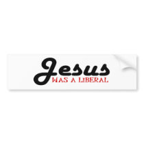 Jesus Was A Liberal Bumper Stickers