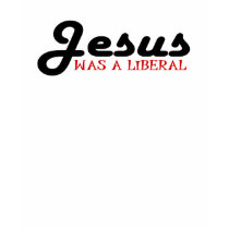 Jesus Was A Liberal t-shirts by worldsfair Jesus Was A Liberal t-shirts