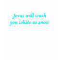 Jesus will wash you white as snow T-Shirt