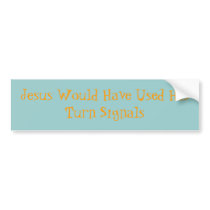 Jesus Would Have Used His Turn Signals bumper stickers