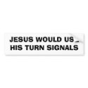 JESUS WOULD USE HIS TURN SIGNALS bumper stickers by jaxrwld65 JESUS WOULD USE HIS TURN SIGNALS bumper stickers