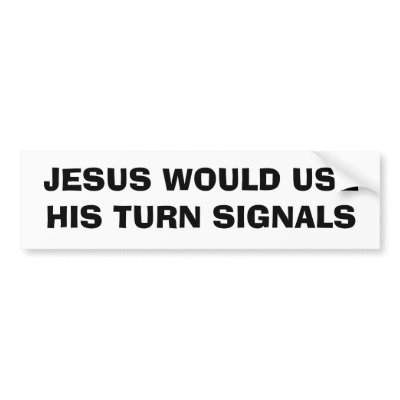 JESUS WOULD USE HIS TURN SIGNALS BUMPER STICKER by jaxrwld65