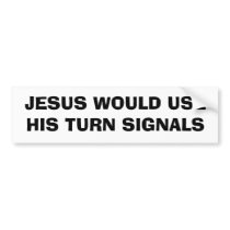 JESUS WOULD USE HIS TURN SIGNALS bumper stickers