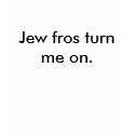 Jew fros turn me on. t-shirts