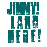 JIMMY! LAND HERE! TEE SHIRTS
