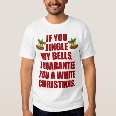 Jingle My Bells For A White Christmas T Shirt