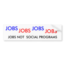 JOBS , JOBS, JOBS, JOBS, JOBS NOT  SOCIAL PROGRAMS bumper stickers