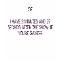 JOE:I HAVE 3 MINUTES AND 27 SECINDS AFTER THE S... t-shirts by MellyMac JOE:I HAVE 3 MINUTES AND 27 SECINDS AFTER THE S... t-shirts