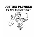 JOE THE PLUMBERIS MY HOMEBOY! t-shirts