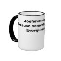 Joehovaswitnessism... Because somewhere in the ... mugs