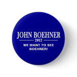 John Boehner 2012 - We want to see Boehner! buttons