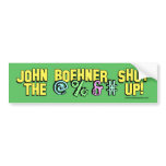 John Boehner shut the @%&amp;# up! Bumper Stickers