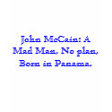 John McCain: A Mad Man, No plan, Born in Panama. t-shirts