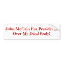 John McCain For President?Over My Dead Body! bumper stickers by davidwattsjr John McCain For President?Over My Dead Body! bumper stickers