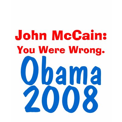 John McCain You Were Wrong Obama 2008 Tee Shirt by greenbaby