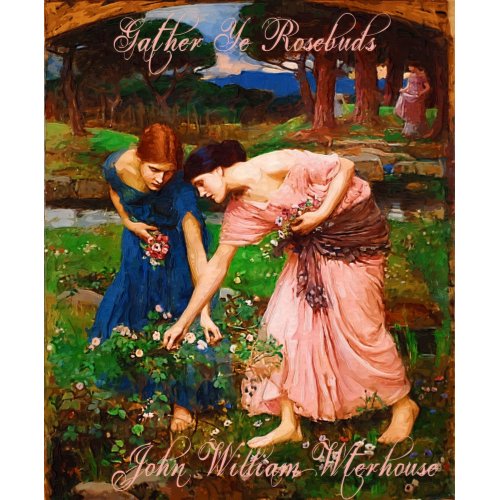 John William Waterhouse Gather Ye Rosebuds Poster print