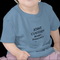 JOINT CUSTODY BABY, THANKS t-shirts