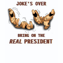 Joke's Over Bring on the REAL President Shirt