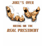 Joke's Over Bring on the REAL President shirt