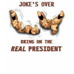 Joke's Over Bring on the REAL President shirt