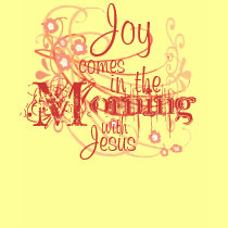 Joy comes in the Morning T-Shirt