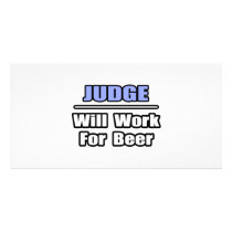 Judge...Will Work For Beer photo cards by judgeshirts Judge...Will Work For Beer photo cards