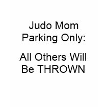 Judo Mom Parking Only:, All Others Will Be THROWN t-shirts by FairyFindings Judo Mom Parking Only:, All Others Will Be THROWN t-shirts