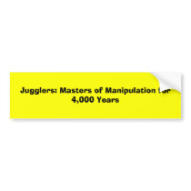 Jugglers: Masters of Manipulation for 4,000 Years bumper stickers