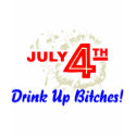July 4th Drink Up Bitches t-shirts by TeeZazzle July 4th Drink Up Bitches t-shirts