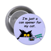 JUST A CAN OPENER FOR MY CAT PINBACK BUTTON