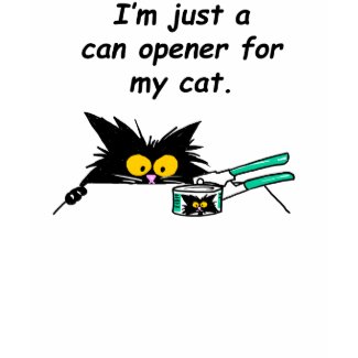 JUST A CAN OPENER FOR MY CAT shirt