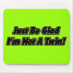 Just Be Glad I'm Not A Twin Mousepad