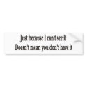 Just because I can't see it doesn't mean you don't bumper stickers