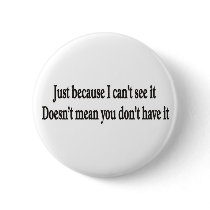 Just because I can't see it doesn't mean you don't buttons by burntright Just because I can't see it doesn't mean you don't buttons