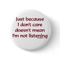 Just Because I Don't Care Button by ironydesign Just Because I Don't Care Button