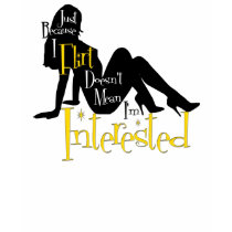 Just Because I Flirt, Doesn't mean I'm interested t-shirts
