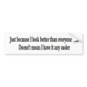 Just because I look better bumper sticker bumper stickers by burntright Just because I look better bumper sticker bumper stickers