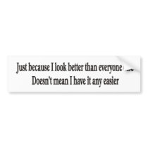 Just because I look better bumper sticker bumper stickers