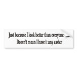 Just because I look better bumper sticker