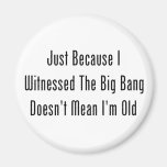 Just Because I Witnessed The Big Bang Fridge Magnets
