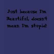 Just because I'm Beautiful, doesn't mean I'm st... t-shirts