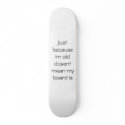 Just because im old dosent mean my board is skateboards by ttllydramaqueen2 Just because im old dosent mean my board is skateboards