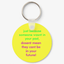 just because someone wasnt in your past,, keychains