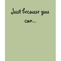 Just because you can... t-shirts