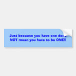 Just because you have one bumper stickers