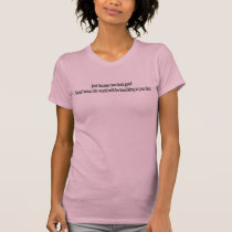 Just because you look good doesn't mean t-shirts