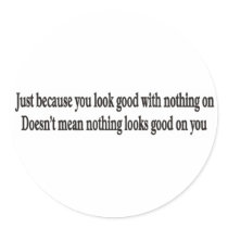 Just because you look good with nothing on sticker by burntright Just because you look good with nothing on sticker