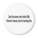 JUST BECAUSE YOU LOOK SILLY MAGNET by burntright JUST BECAUSE YOU LOOK SILLY MAGNET