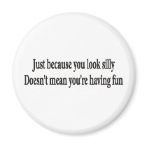 JUST BECAUSE YOU LOOK SILLY MAGNET
