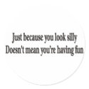 JUST BECAUSE YOU LOOK SILLY STICKERS by burntright JUST BECAUSE YOU LOOK SILLY STICKERS